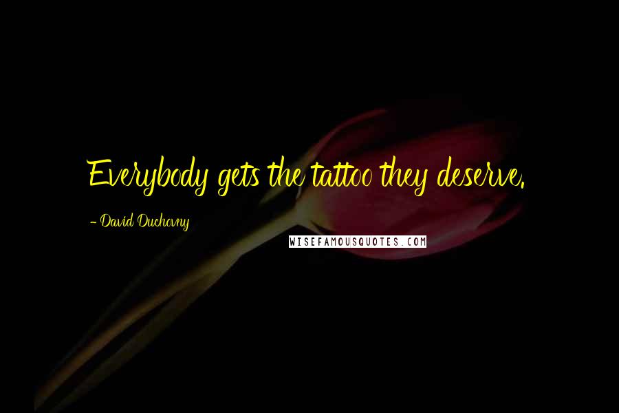David Duchovny Quotes: Everybody gets the tattoo they deserve.