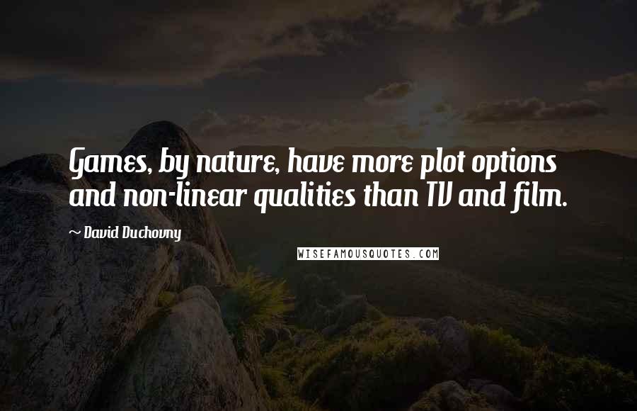 David Duchovny Quotes: Games, by nature, have more plot options and non-linear qualities than TV and film.