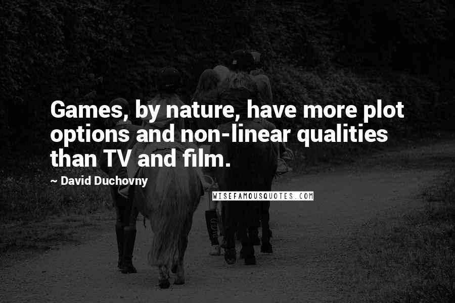 David Duchovny Quotes: Games, by nature, have more plot options and non-linear qualities than TV and film.