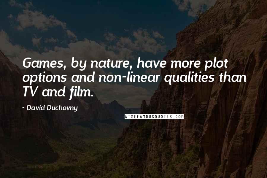 David Duchovny Quotes: Games, by nature, have more plot options and non-linear qualities than TV and film.