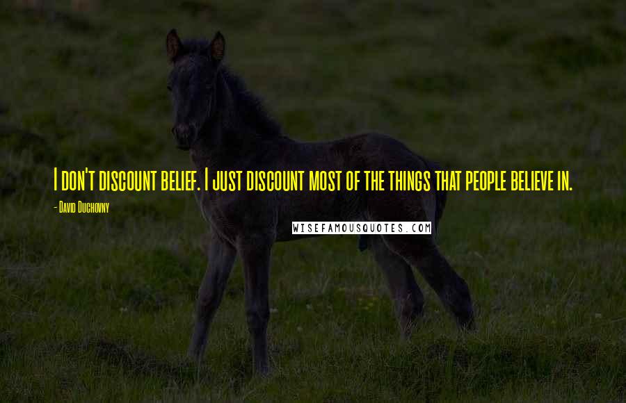 David Duchovny Quotes: I don't discount belief. I just discount most of the things that people believe in.