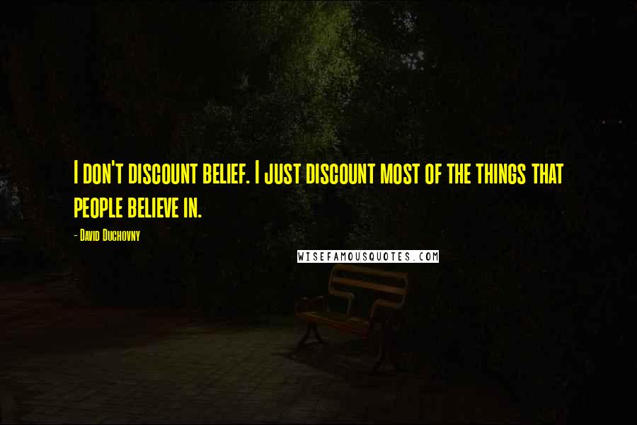 David Duchovny Quotes: I don't discount belief. I just discount most of the things that people believe in.