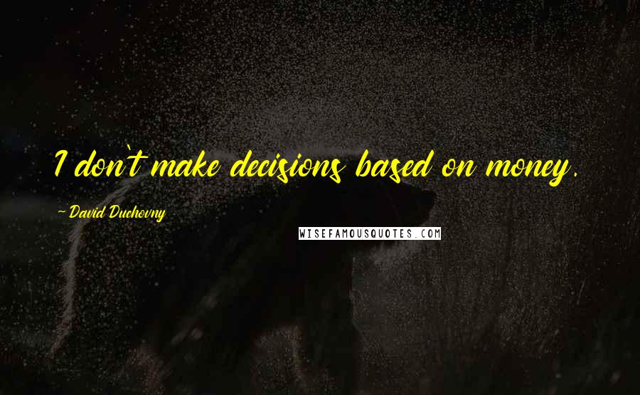 David Duchovny Quotes: I don't make decisions based on money.