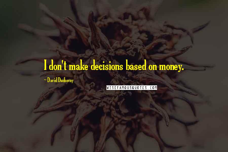 David Duchovny Quotes: I don't make decisions based on money.