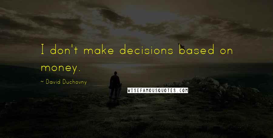 David Duchovny Quotes: I don't make decisions based on money.