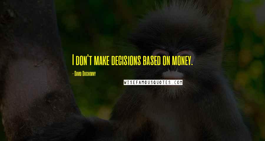 David Duchovny Quotes: I don't make decisions based on money.