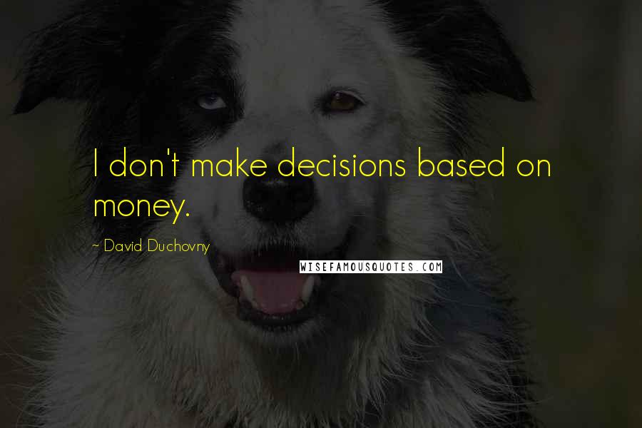 David Duchovny Quotes: I don't make decisions based on money.