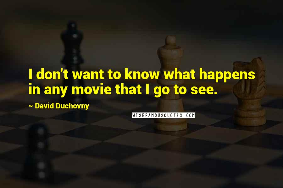 David Duchovny Quotes: I don't want to know what happens in any movie that I go to see.