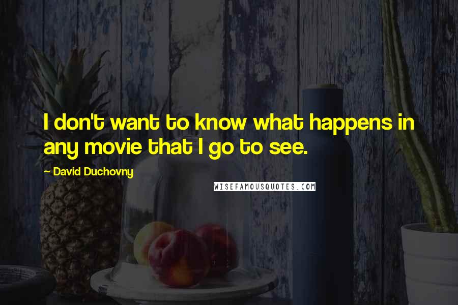 David Duchovny Quotes: I don't want to know what happens in any movie that I go to see.