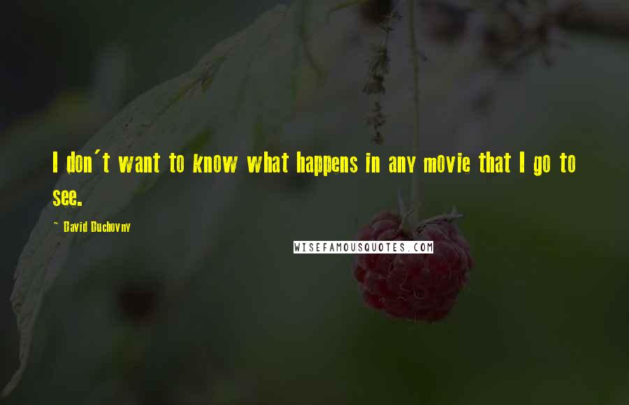 David Duchovny Quotes: I don't want to know what happens in any movie that I go to see.