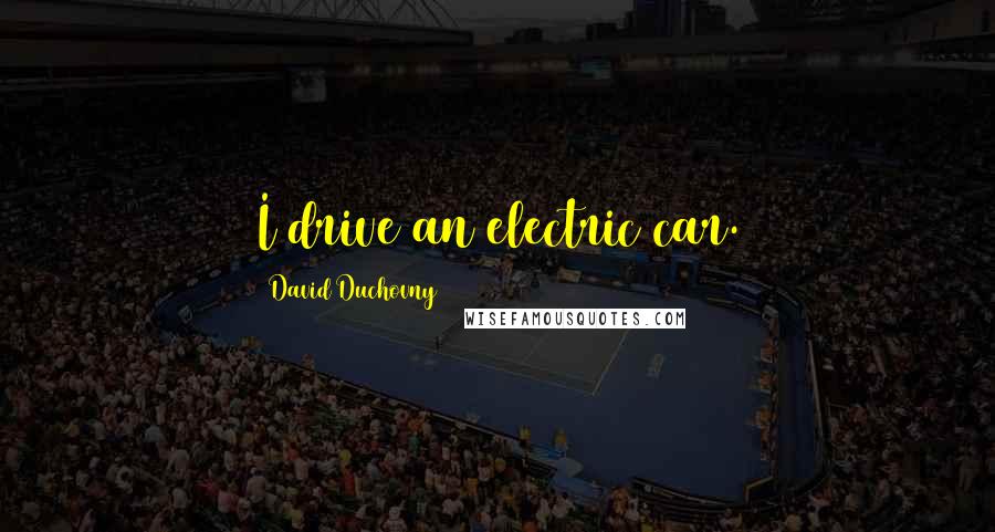 David Duchovny Quotes: I drive an electric car.