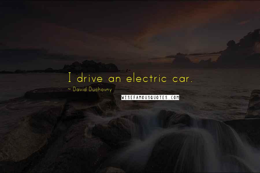 David Duchovny Quotes: I drive an electric car.