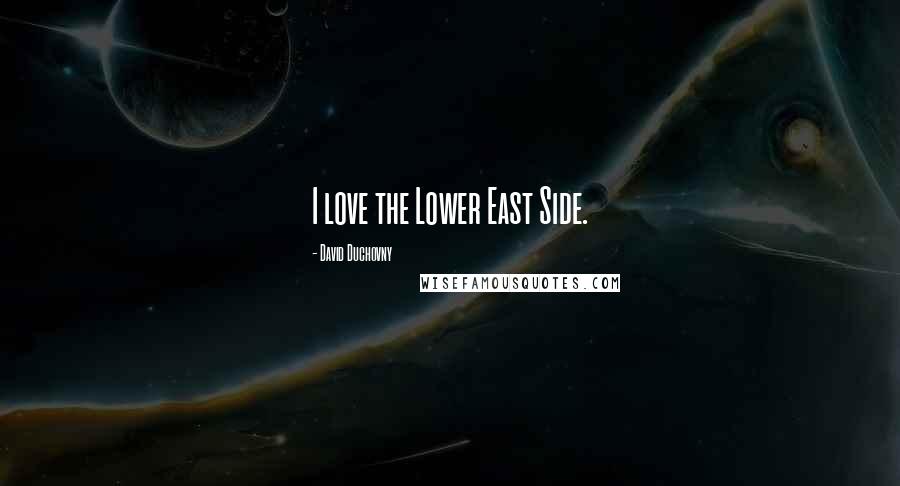 David Duchovny Quotes: I love the Lower East Side.