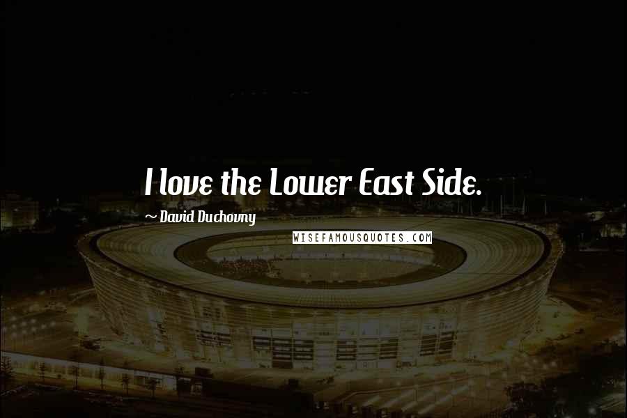 David Duchovny Quotes: I love the Lower East Side.