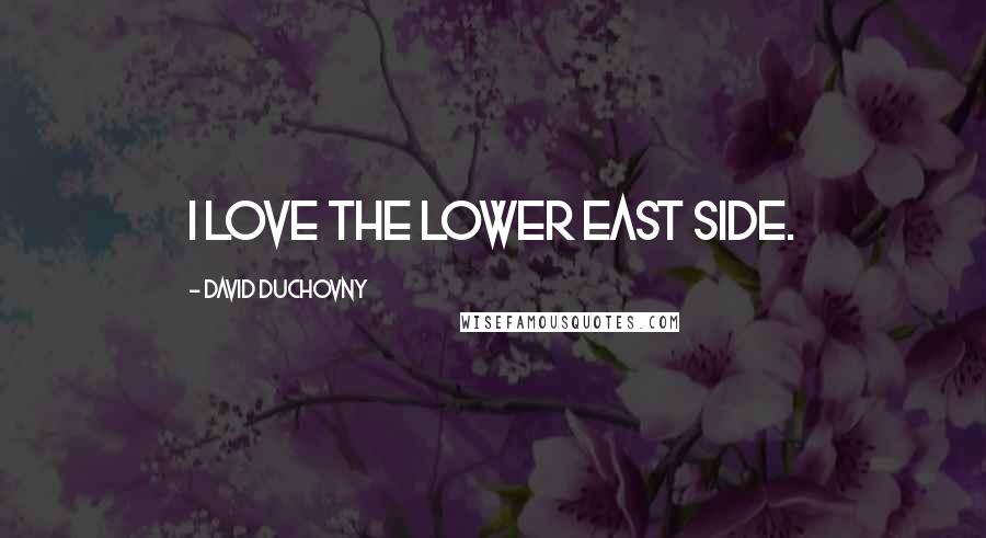 David Duchovny Quotes: I love the Lower East Side.