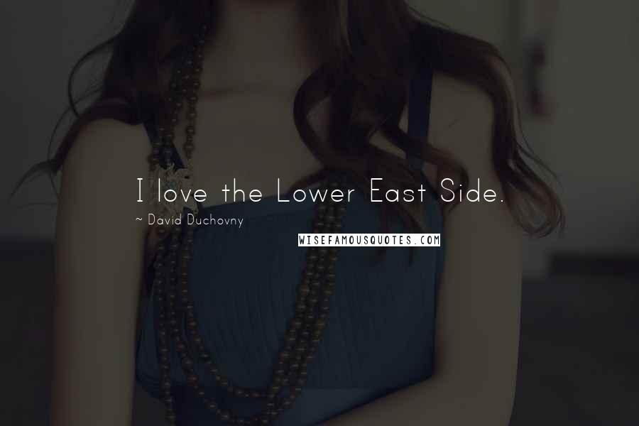 David Duchovny Quotes: I love the Lower East Side.