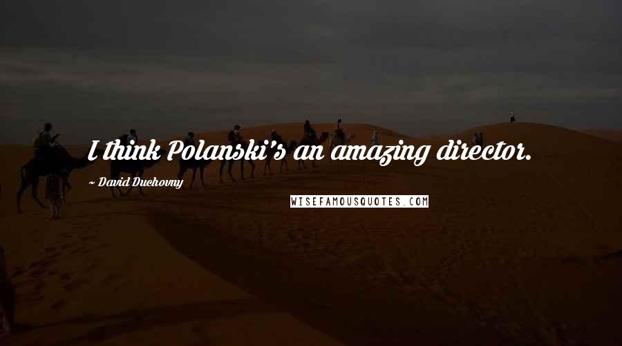 David Duchovny Quotes: I think Polanski's an amazing director.