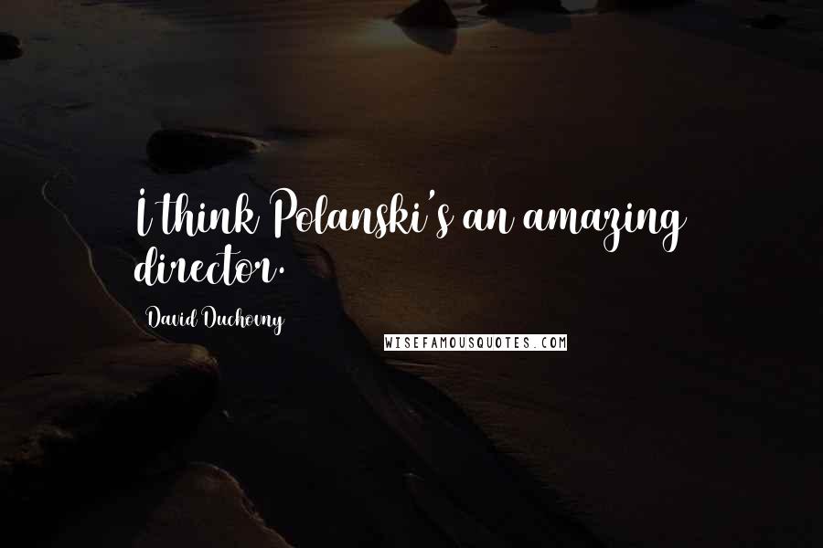 David Duchovny Quotes: I think Polanski's an amazing director.