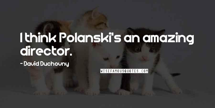 David Duchovny Quotes: I think Polanski's an amazing director.