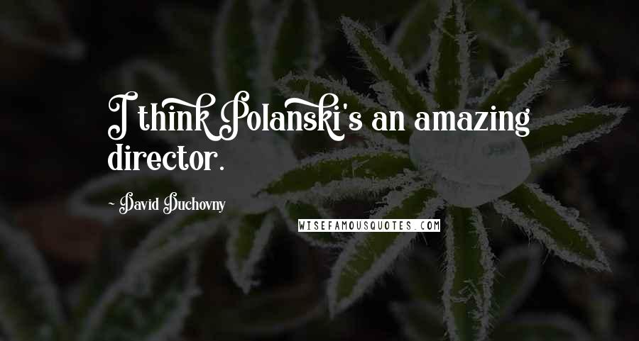 David Duchovny Quotes: I think Polanski's an amazing director.