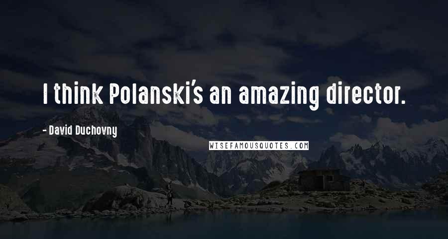 David Duchovny Quotes: I think Polanski's an amazing director.