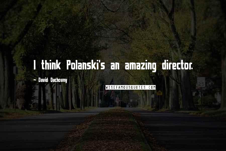 David Duchovny Quotes: I think Polanski's an amazing director.