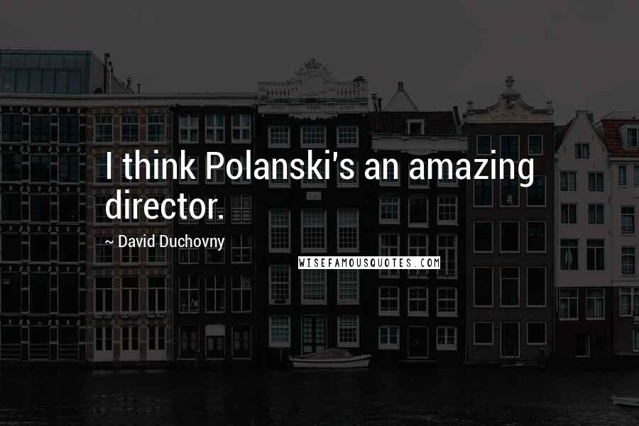 David Duchovny Quotes: I think Polanski's an amazing director.