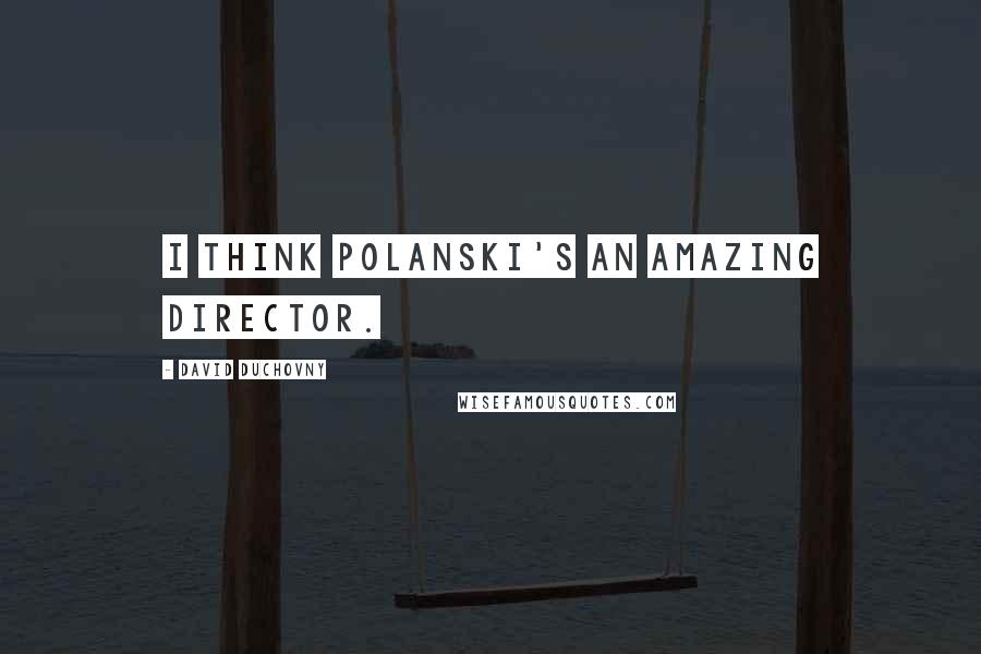 David Duchovny Quotes: I think Polanski's an amazing director.