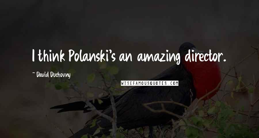 David Duchovny Quotes: I think Polanski's an amazing director.