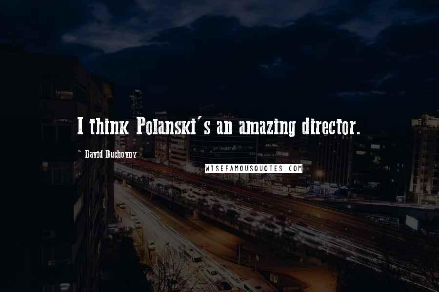 David Duchovny Quotes: I think Polanski's an amazing director.