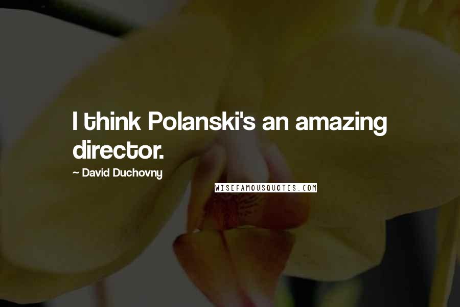 David Duchovny Quotes: I think Polanski's an amazing director.