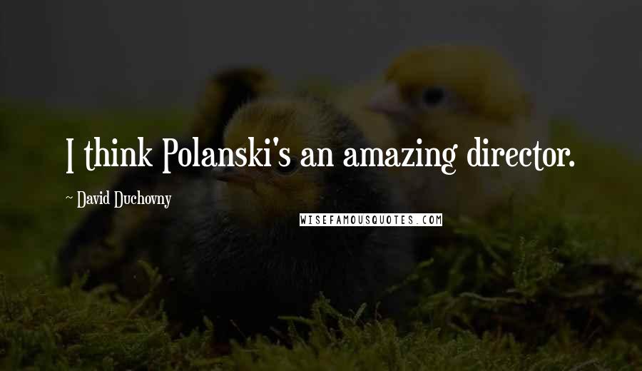 David Duchovny Quotes: I think Polanski's an amazing director.