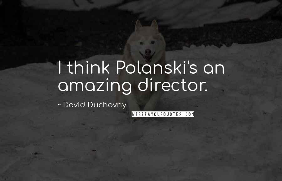 David Duchovny Quotes: I think Polanski's an amazing director.