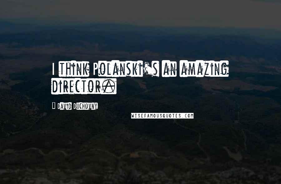 David Duchovny Quotes: I think Polanski's an amazing director.