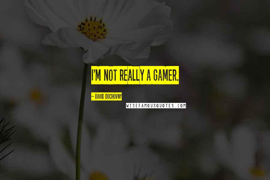 David Duchovny Quotes: I'm not really a gamer.