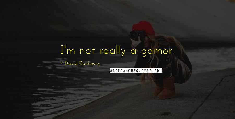 David Duchovny Quotes: I'm not really a gamer.