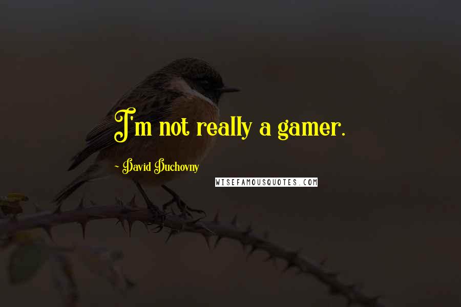 David Duchovny Quotes: I'm not really a gamer.