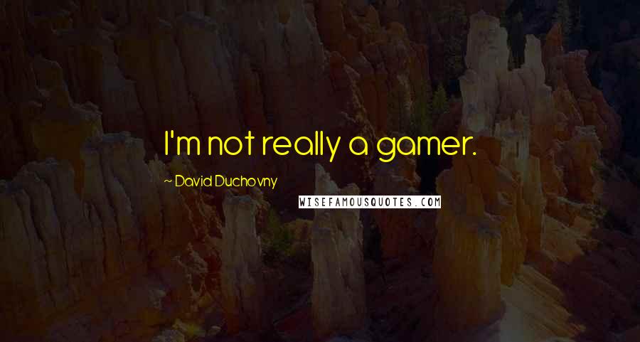 David Duchovny Quotes: I'm not really a gamer.