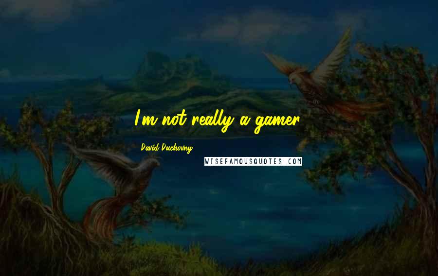 David Duchovny Quotes: I'm not really a gamer.