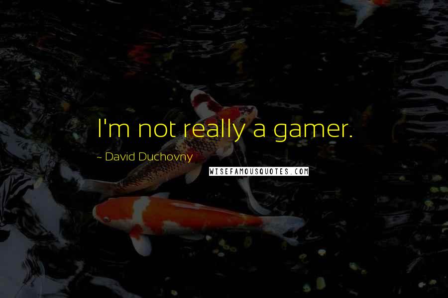 David Duchovny Quotes: I'm not really a gamer.