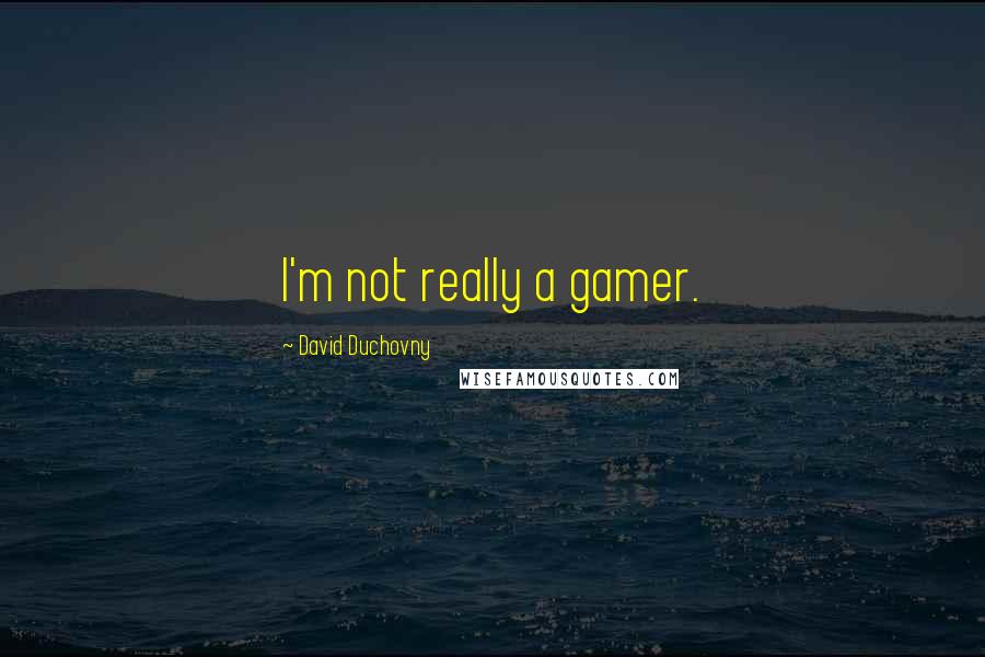 David Duchovny Quotes: I'm not really a gamer.