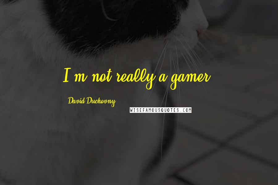 David Duchovny Quotes: I'm not really a gamer.