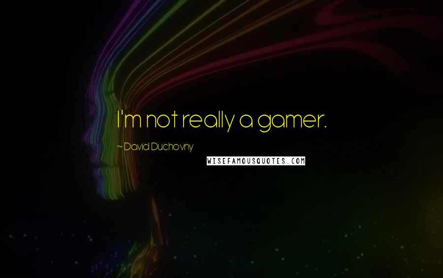 David Duchovny Quotes: I'm not really a gamer.