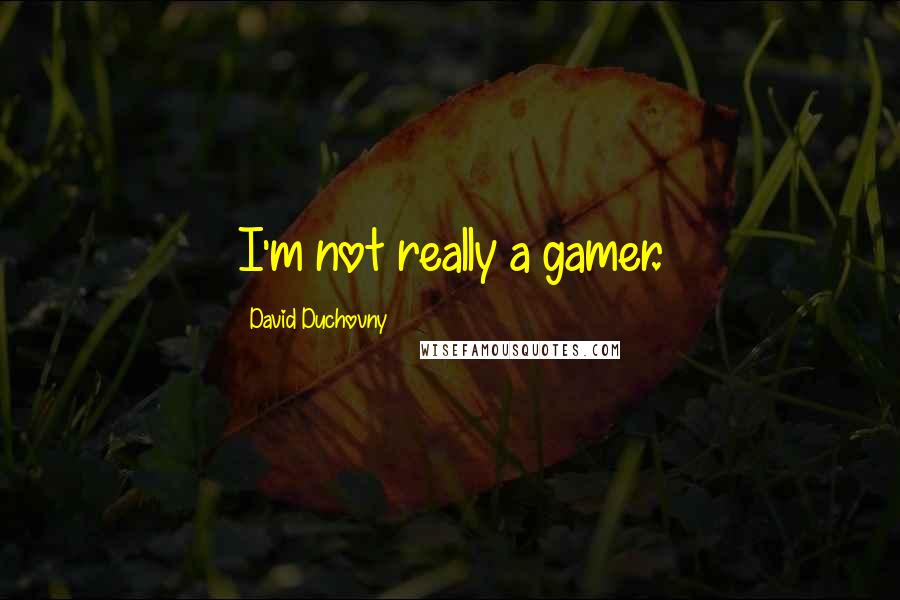 David Duchovny Quotes: I'm not really a gamer.