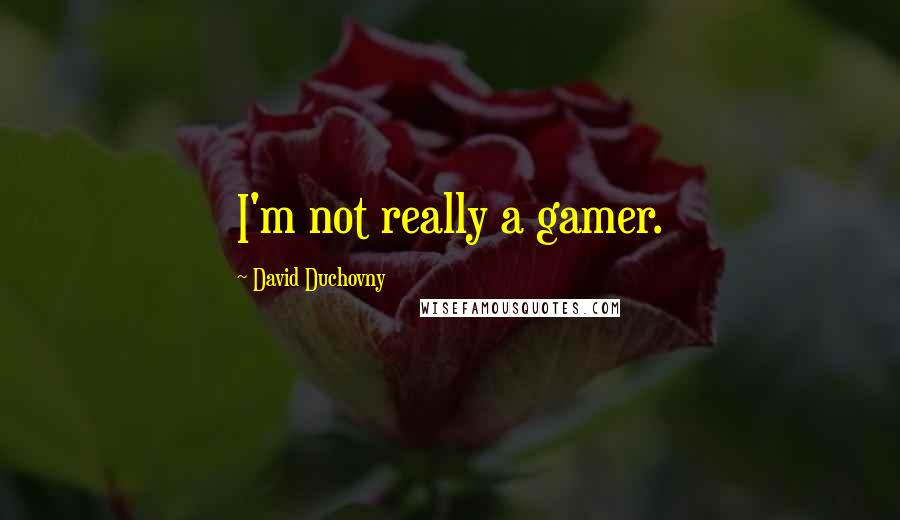 David Duchovny Quotes: I'm not really a gamer.