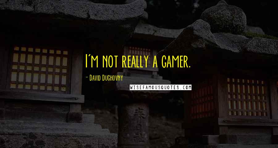 David Duchovny Quotes: I'm not really a gamer.