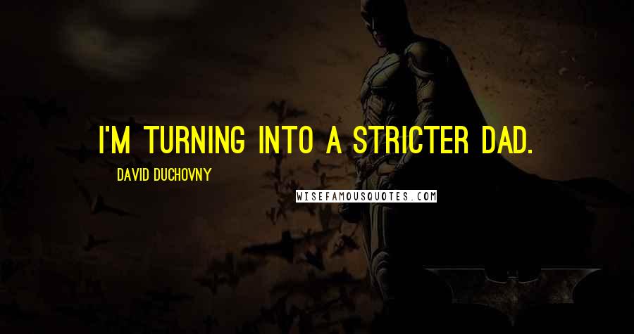 David Duchovny Quotes: I'm turning into a stricter dad.