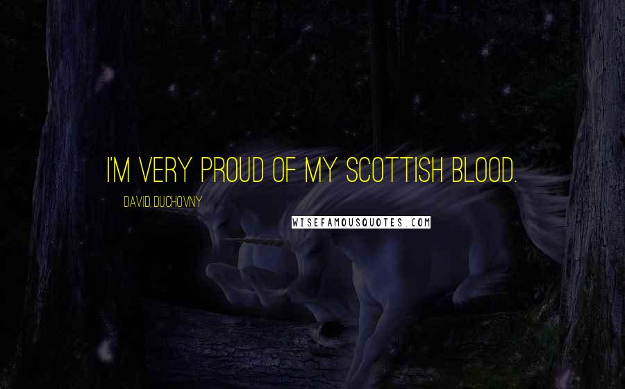 David Duchovny Quotes: I'm very proud of my Scottish blood.