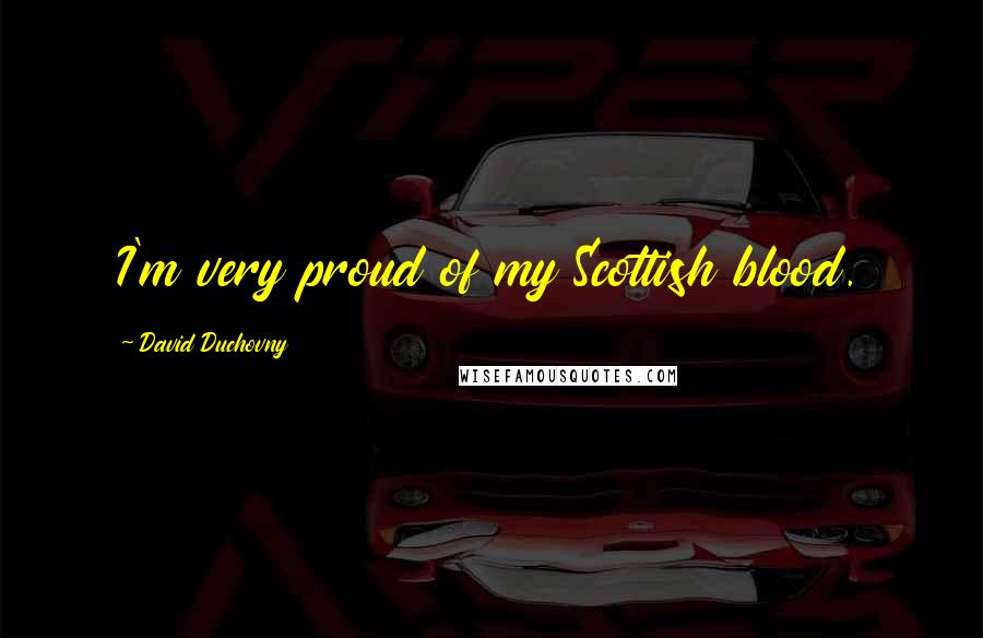 David Duchovny Quotes: I'm very proud of my Scottish blood.
