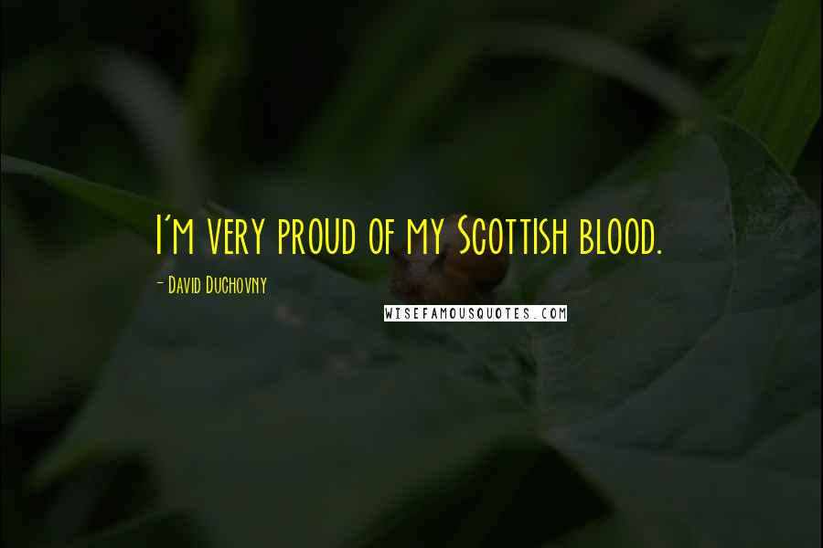 David Duchovny Quotes: I'm very proud of my Scottish blood.